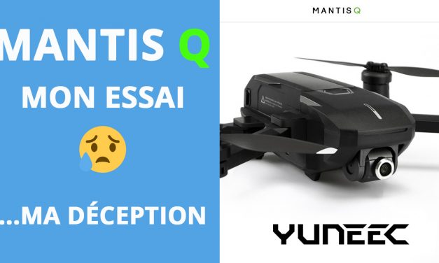 Mantis Q de Yuneec, pourquoi je ne l’achèterai pas…