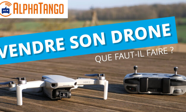 VENDRE SON DRONE : Les formalités (Application de vol et déclaration Alpha Tango)